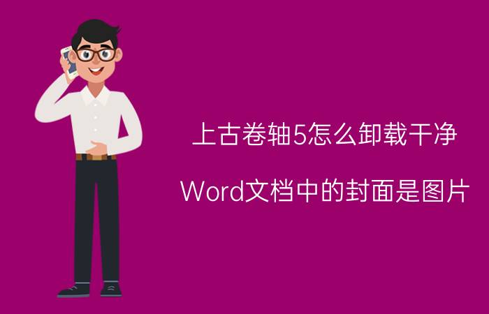 上古卷轴5怎么卸载干净 Word文档中的封面是图片，怎样删除？